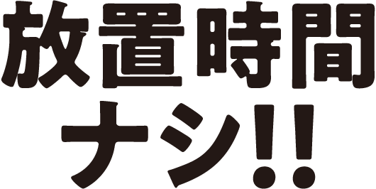放置時間ナシ!!