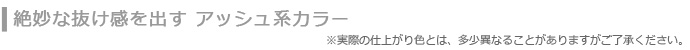 絶妙な抜け感を出すアッシュ系カラー