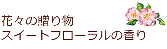 花々の贈り物 スイートフローラルの香り