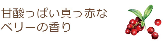 甘酸っぱい真っ赤なベリーの香り