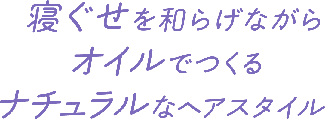 寝ぐせを和らげながらオイルでつくるナチュラルなヘアスタイル